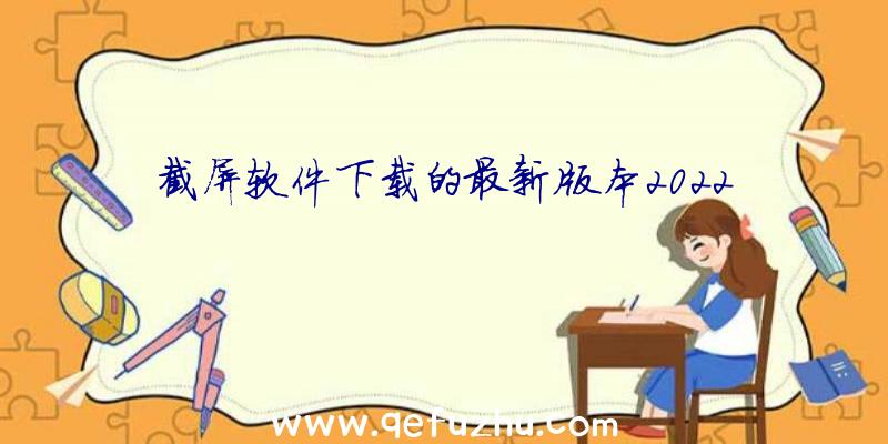 截屏软件下载的最新版本2022
