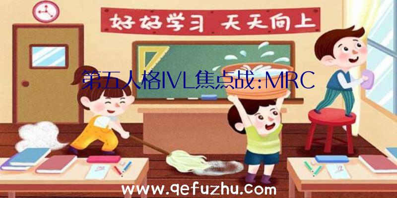 第五人格IVL焦点战:MRC