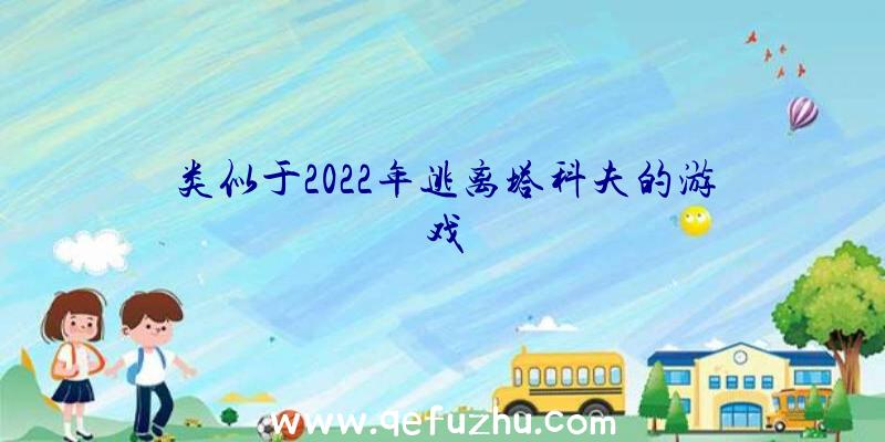 类似于2022年逃离塔科夫的游戏
