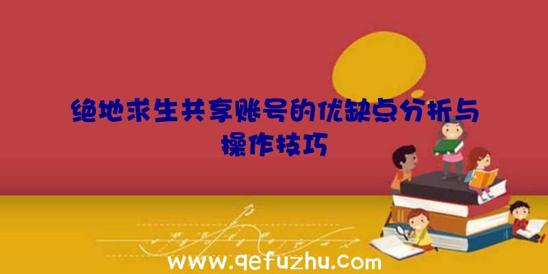 绝地求生共享账号的优缺点分析与操作技巧