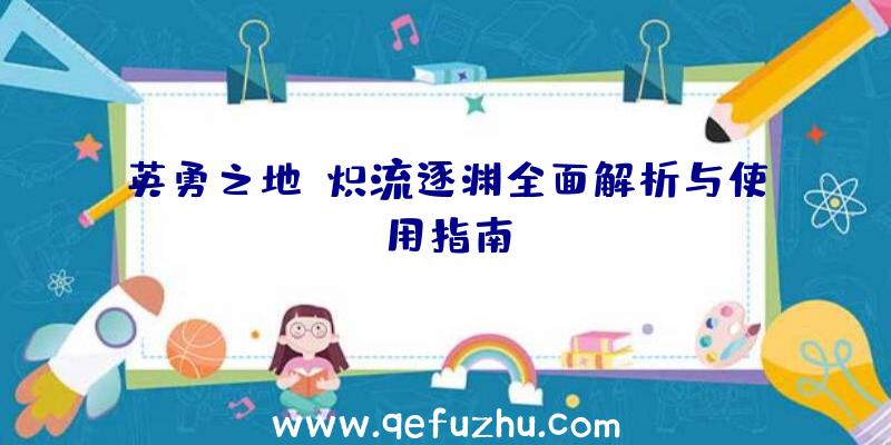 英勇之地：炽流逐渊全面解析与使用指南