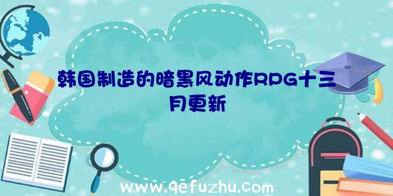 韩国制造的暗黑风动作RPG十三月更新